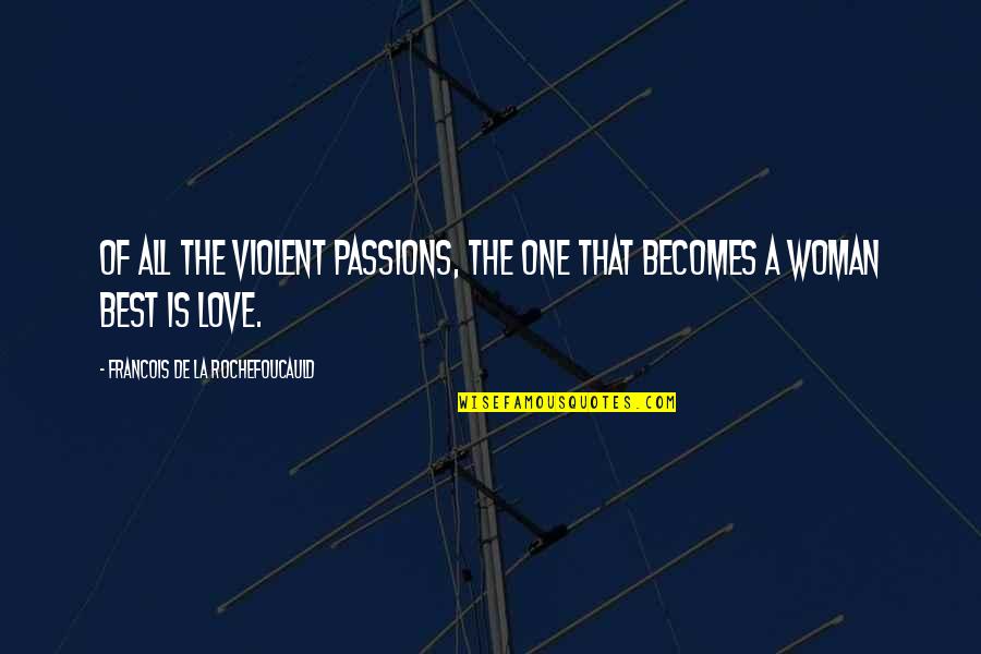 Violent Love Quotes By Francois De La Rochefoucauld: Of all the violent passions, the one that