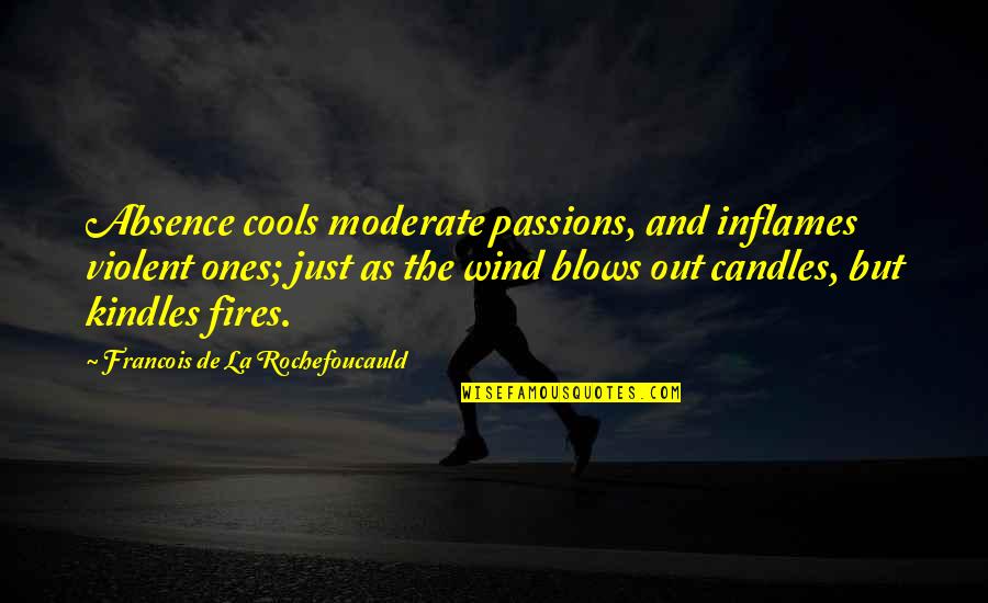 Violent Love Quotes By Francois De La Rochefoucauld: Absence cools moderate passions, and inflames violent ones;