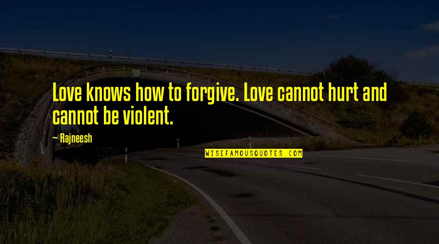 Violent Love Quotes By Rajneesh: Love knows how to forgive. Love cannot hurt