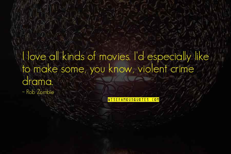 Violent Love Quotes By Rob Zombie: I love all kinds of movies. I'd especially