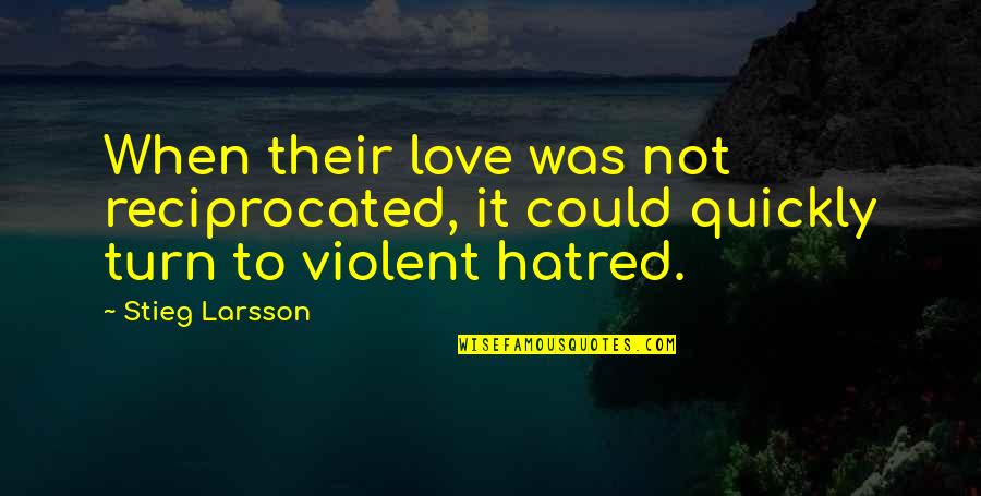 Violent Love Quotes By Stieg Larsson: When their love was not reciprocated, it could