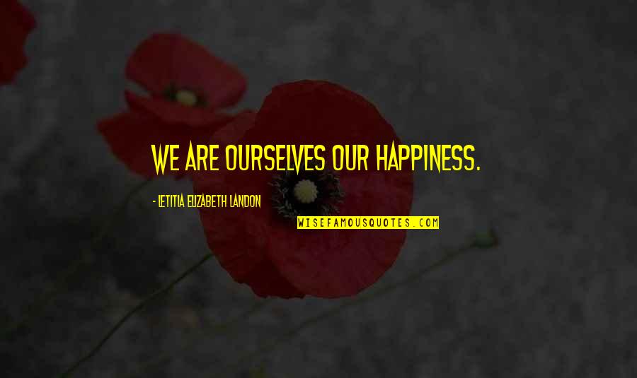 Violent Man Quotes By Letitia Elizabeth Landon: We are ourselves our happiness.