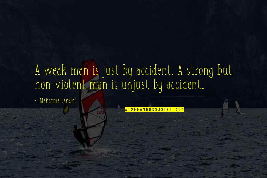 Violent Man Quotes By Mahatma Gandhi: A weak man is just by accident. A