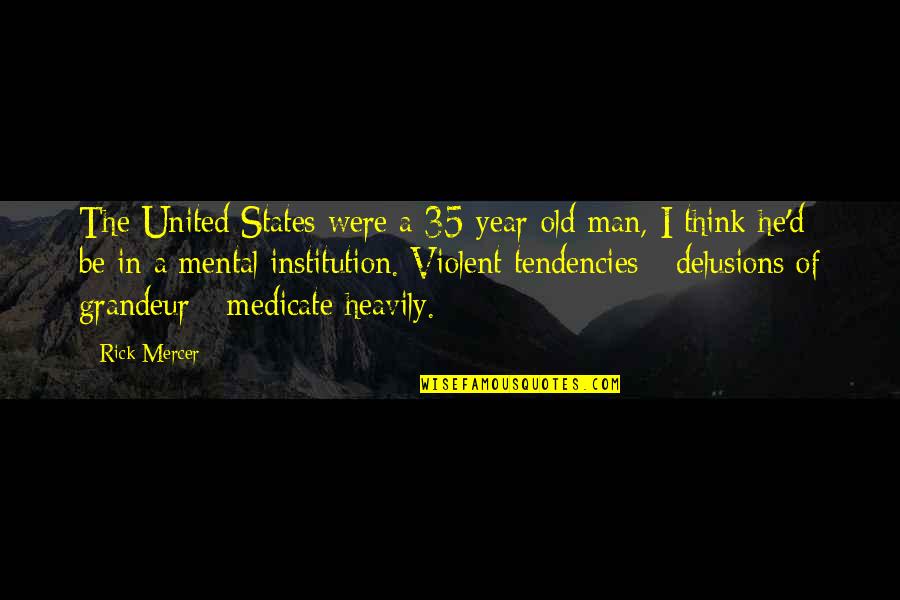 Violent Man Quotes By Rick Mercer: The United States were a 35-year-old man, I