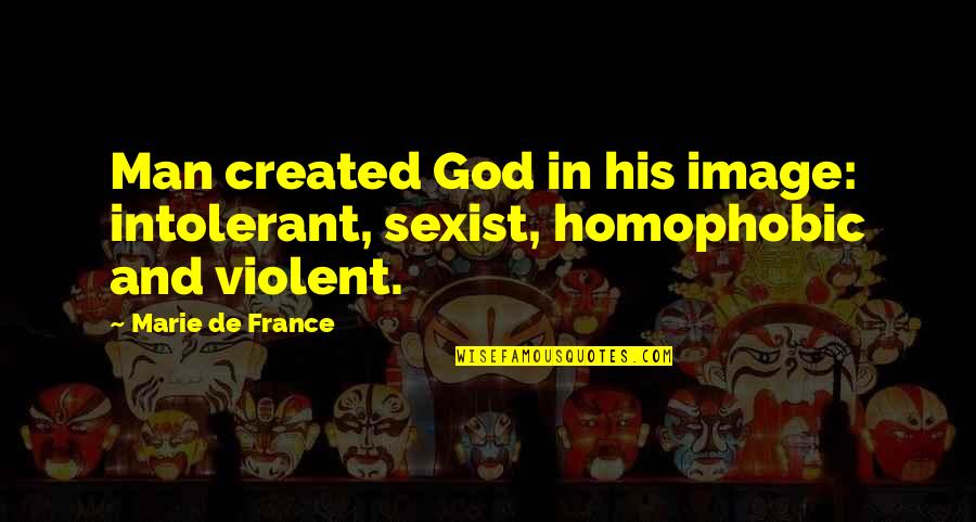 Violent Men Quotes By Marie De France: Man created God in his image: intolerant, sexist,