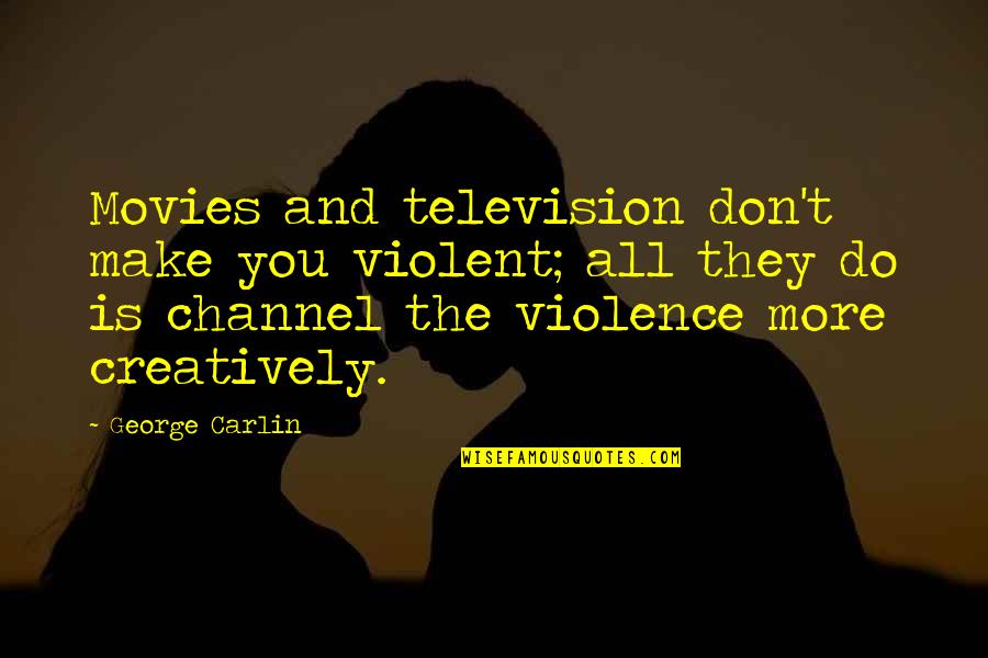 Violent Movies Quotes By George Carlin: Movies and television don't make you violent; all