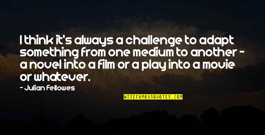 Violent Old Testament Quotes By Julian Fellowes: I think it's always a challenge to adapt Violent Old Testament Quotes By Julian Fellowes: I think it's always a challenge to adapt