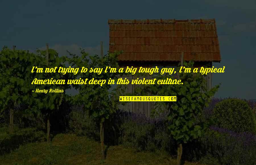 Violent Quotes By Henry Rollins: I'm not trying to say I'm a big