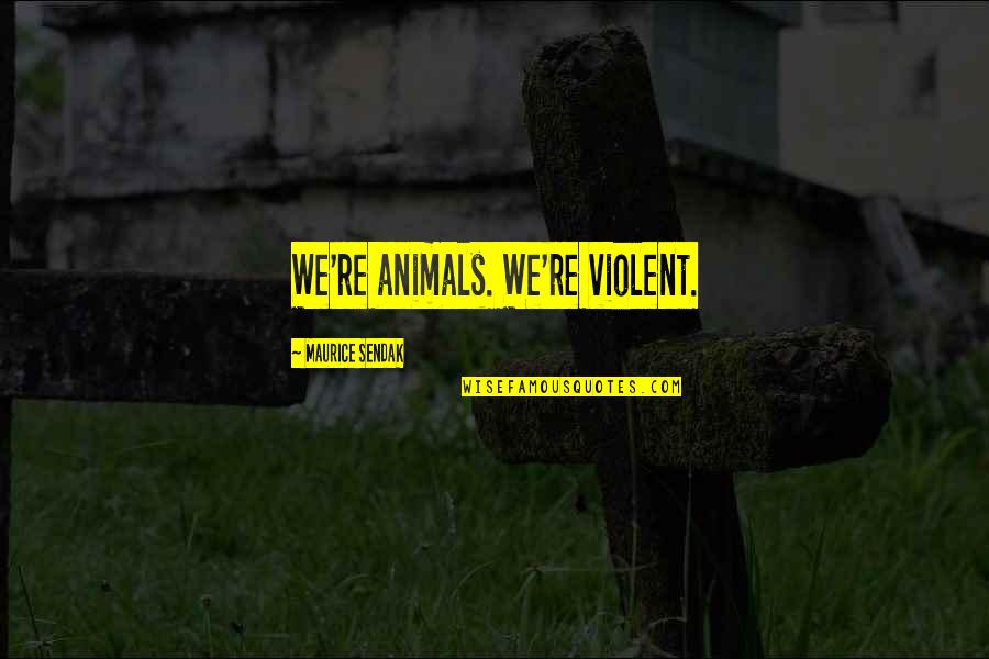 Violent Quotes By Maurice Sendak: We're animals. We're violent.