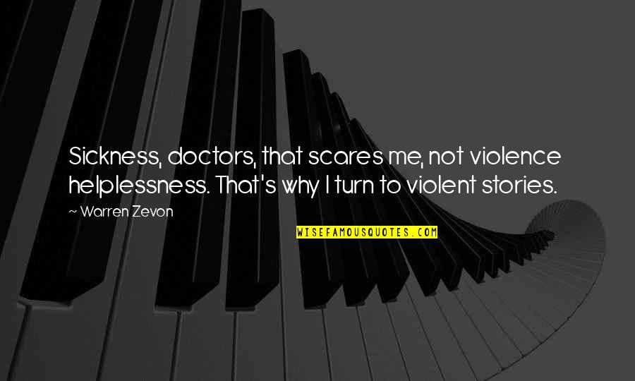 Violent Quotes By Warren Zevon: Sickness, doctors, that scares me, not violence helplessness.