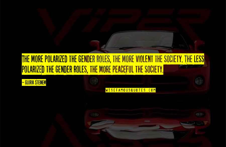 Violent Society Quotes By Gloria Steinem: The more polarized the gender roles, the more
