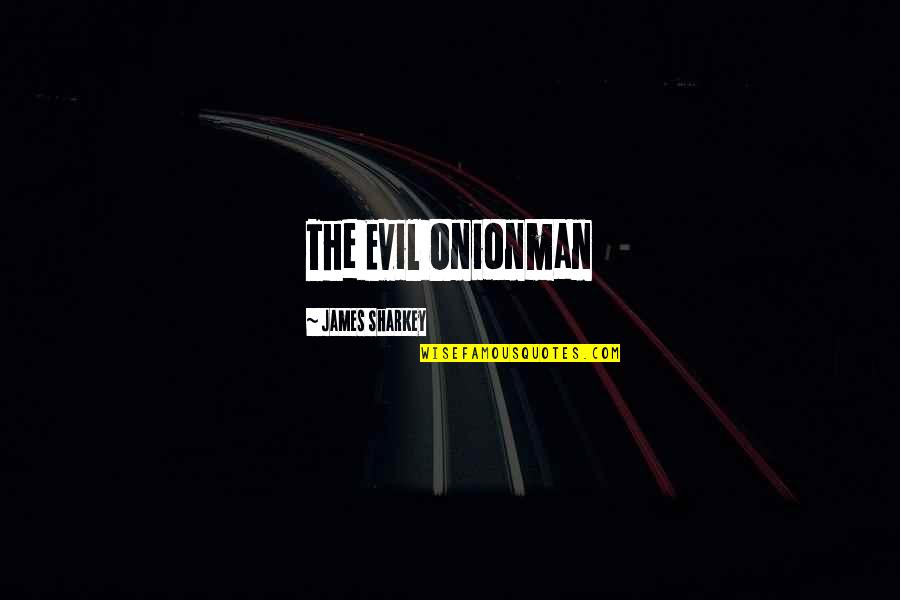 Violent Soho Quotes By James Sharkey: The Evil Onionman