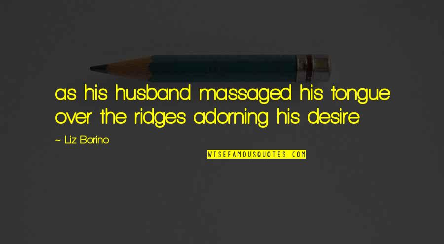 Violent Tv Quotes By Liz Borino: as his husband massaged his tongue over the