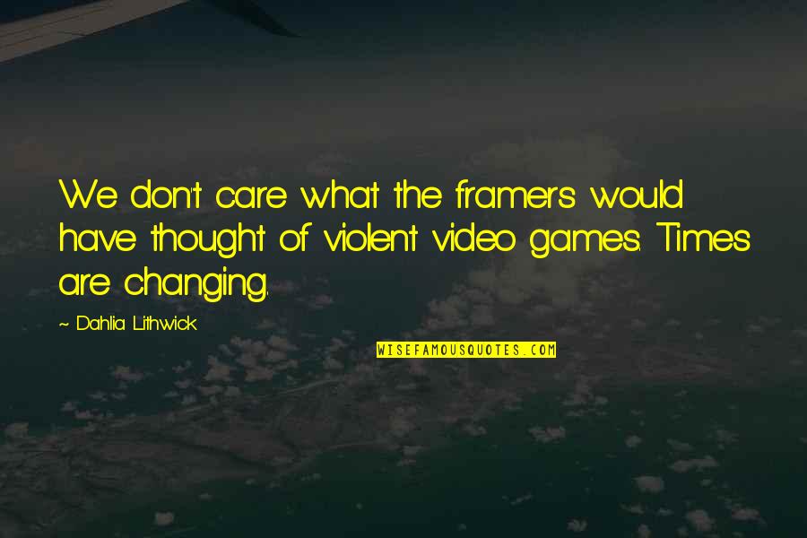 Violent Video Games Quotes By Dahlia Lithwick: We don't care what the framers would have