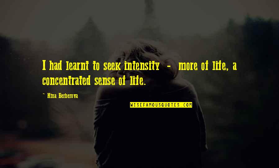 Violentas Rosa Quotes By Nina Berberova: I had learnt to seek intensity - more