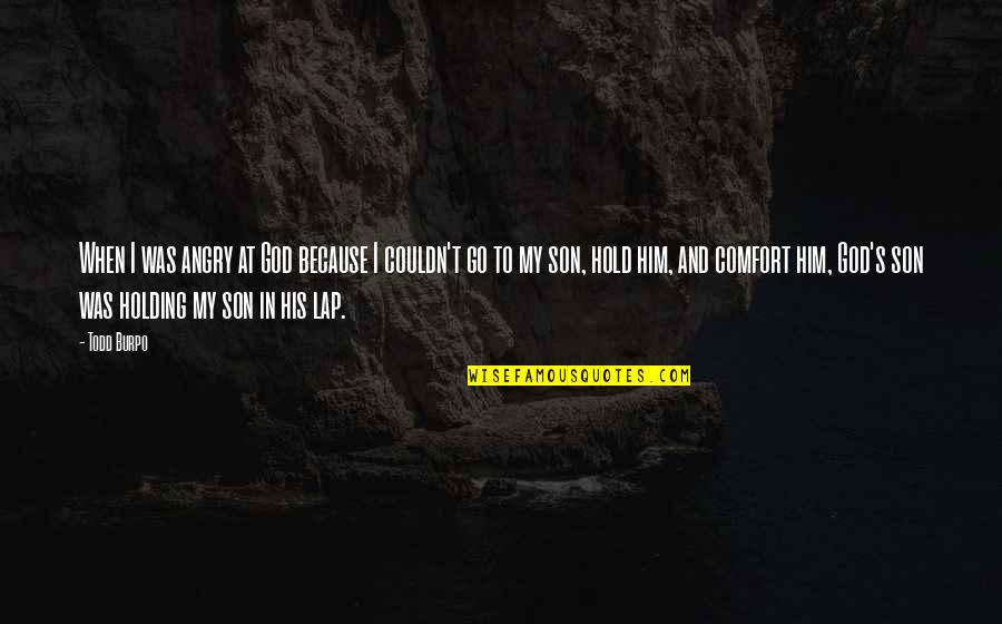 Violentas Rosa Quotes By Todd Burpo: When I was angry at God because I