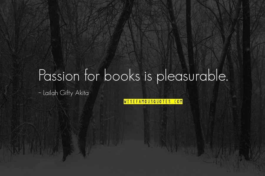 Violente Quotes By Lailah Gifty Akita: Passion for books is pleasurable.