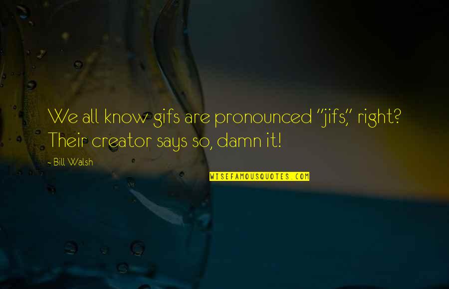 Violently Opposed Quotes By Bill Walsh: We all know gifs are pronounced "jifs," right?