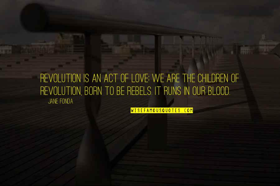 Violently Opposed Quotes By Jane Fonda: Revolution is an act of love; we are Violently Opposed Quotes By Jane Fonda: Revolution is an act of love; we are