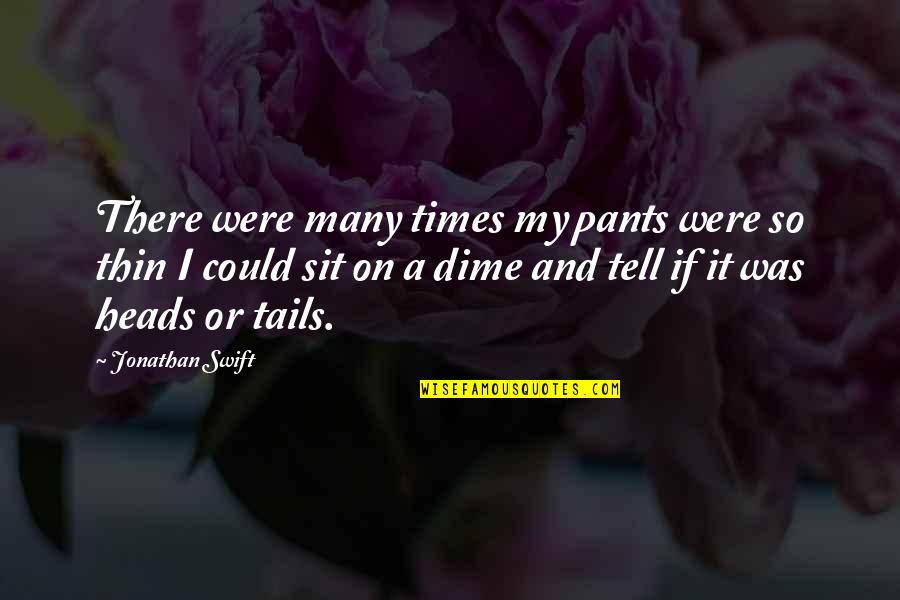 Violently Opposed Quotes By Jonathan Swift: There were many times my pants were so Violently Opposed Quotes By Jonathan Swift: There were many times my pants were so