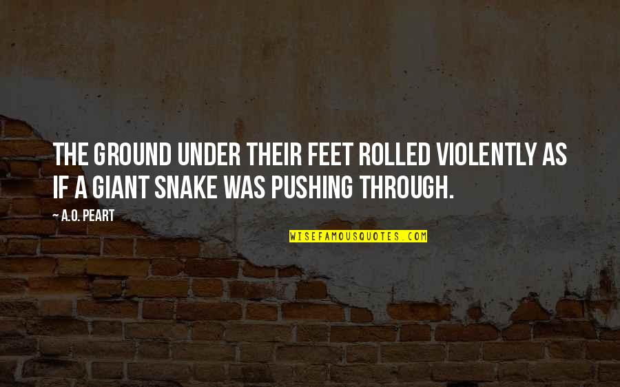 Violently Quotes By A.O. Peart: The ground under their feet rolled violently as