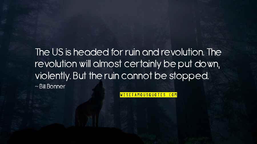 Violently Quotes By Bill Bonner: The US is headed for ruin and revolution.