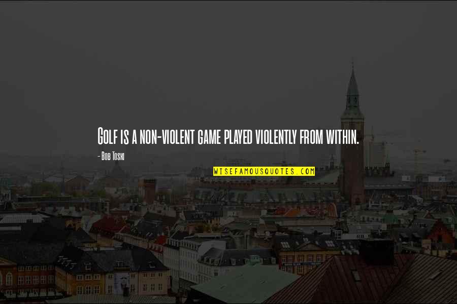 Violently Quotes By Bob Toski: Golf is a non-violent game played violently from