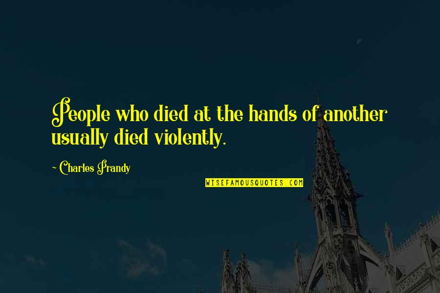 Violently Quotes By Charles Prandy: People who died at the hands of another