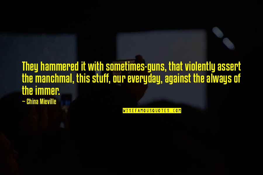 Violently Quotes By China Mieville: They hammered it with sometimes-guns, that violently assert