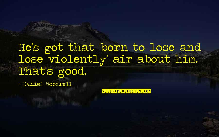 Violently Quotes By Daniel Woodrell: He's got that 'born to lose and lose