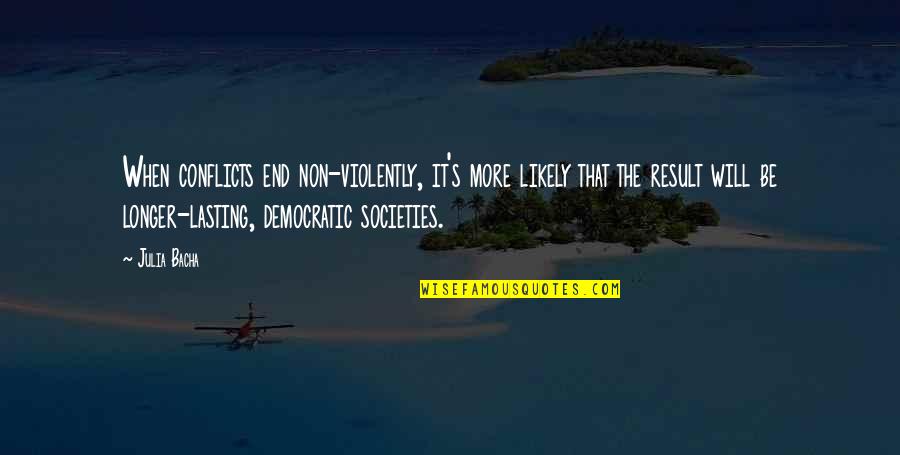 Violently Quotes By Julia Bacha: When conflicts end non-violently, it's more likely that