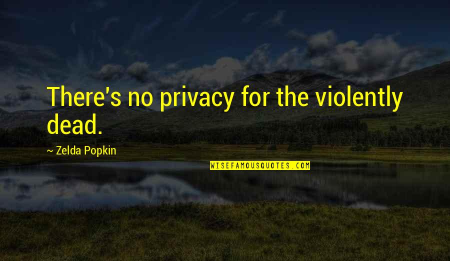 Violently Quotes By Zelda Popkin: There's no privacy for the violently dead.