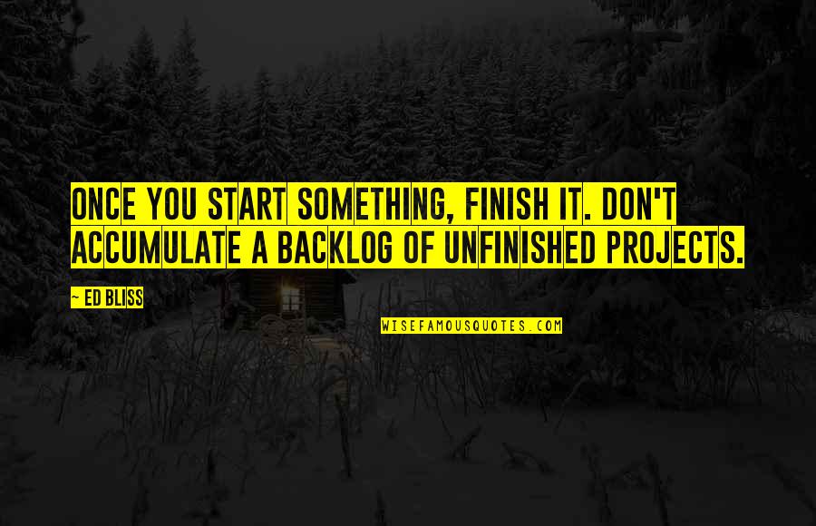 Violently Synonym Quotes By Ed Bliss: Once you start something, finish it. Don't accumulate