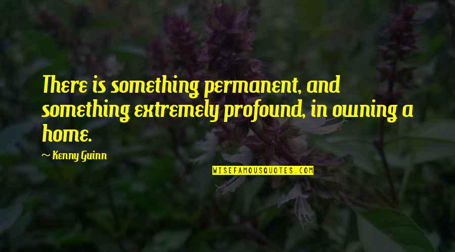 Violentometro Quotes By Kenny Guinn: There is something permanent, and something extremely profound,