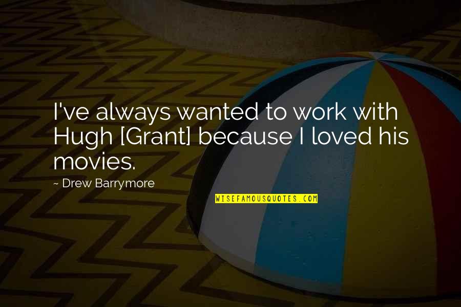 Violenza Sulle Donne Quotes By Drew Barrymore: I've always wanted to work with Hugh [Grant]