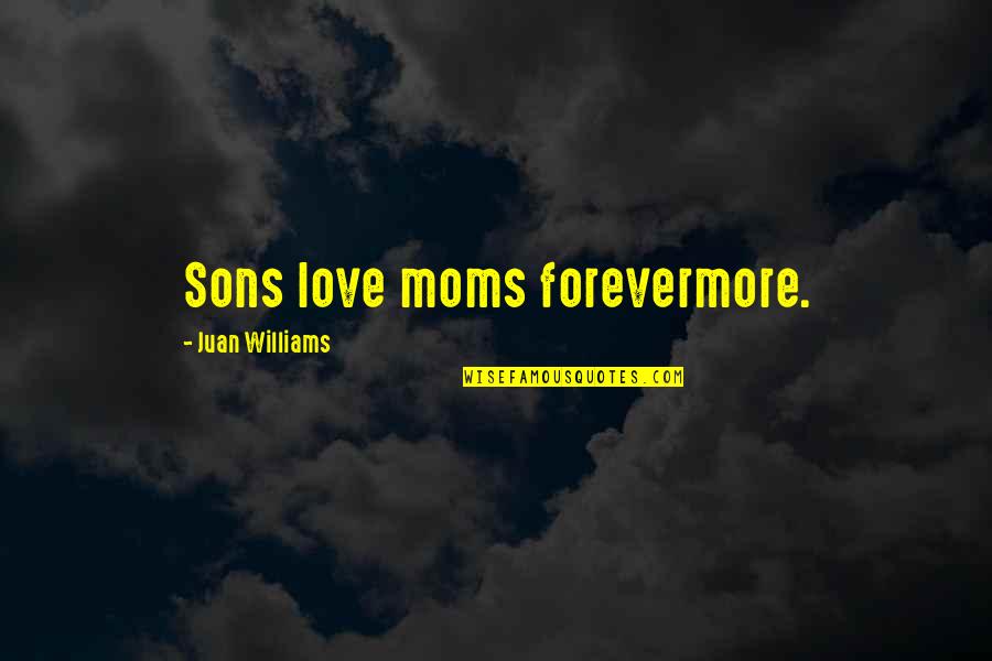 Violenza Sulle Donne Quotes By Juan Williams: Sons love moms forevermore.