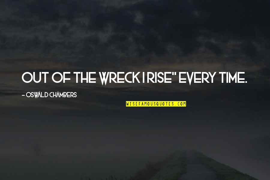 Violenza Sulle Donne Quotes By Oswald Chambers: Out of the wreck I rise" every time.