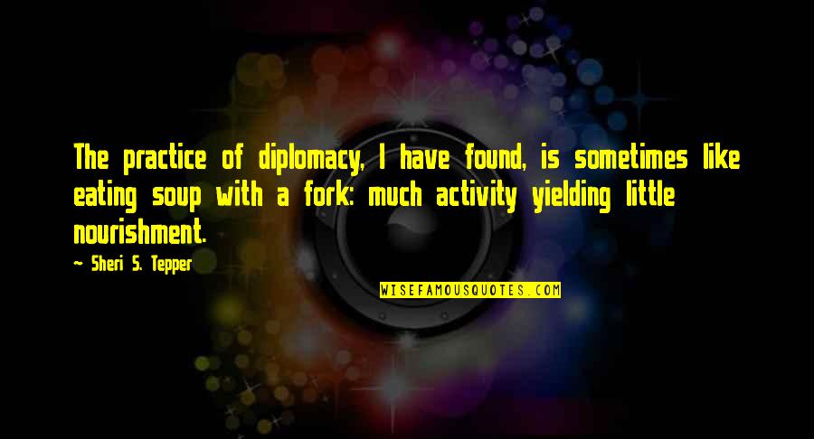 Violenza Sulle Donne Quotes By Sheri S. Tepper: The practice of diplomacy, I have found, is