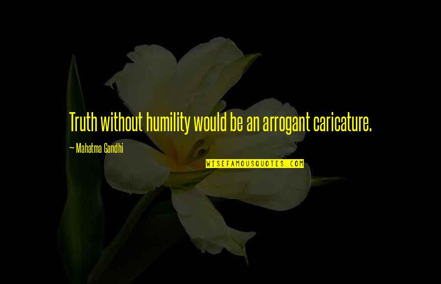 Violes Del Quotes By Mahatma Gandhi: Truth without humility would be an arrogant caricature. Violes Del Quotes By Mahatma Gandhi: Truth without humility would be an arrogant caricature.