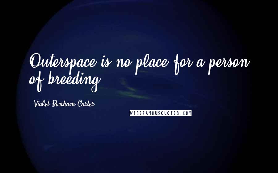 Violet Bonham Carter quotes: Outerspace is no place for a person of breeding.