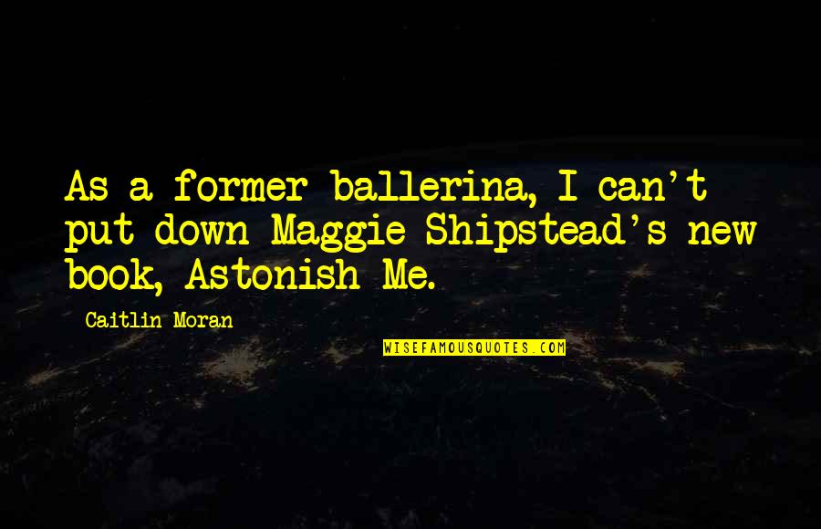 Violet Durn Feed Quotes By Caitlin Moran: As a former ballerina, I can't put down