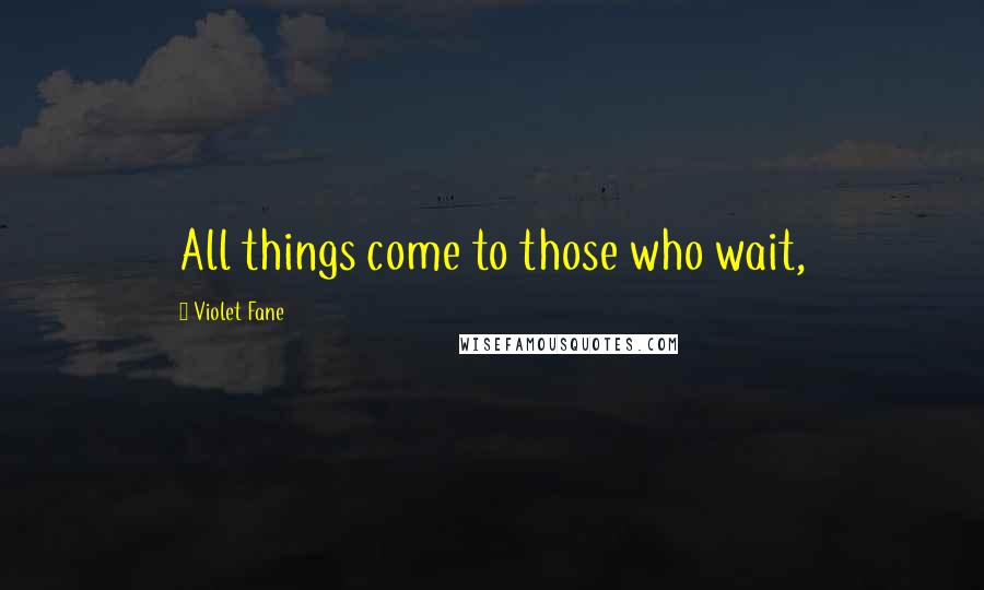 Violet Fane quotes: All things come to those who wait,