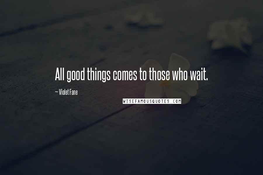 Violet Fane quotes: All good things comes to those who wait.