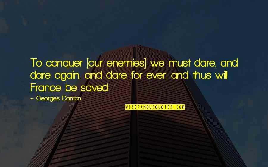 Violet Hamilton Quotes By Georges Danton: To conquer [our enemies] we must dare, and
