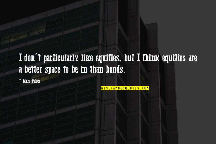 Violet Kray Quotes By Marc Faber: I don't particularly like equities, but I think Violet Kray Quotes By Marc Faber: I don't particularly like equities, but I think