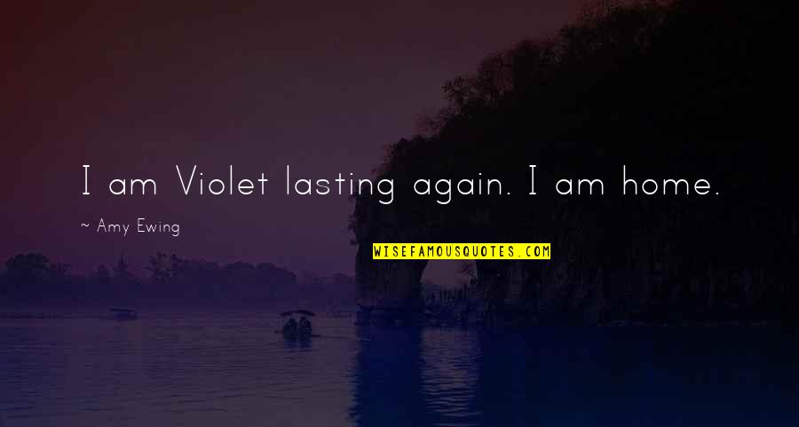 Violet Lasting Quotes By Amy Ewing: I am Violet lasting again. I am home.