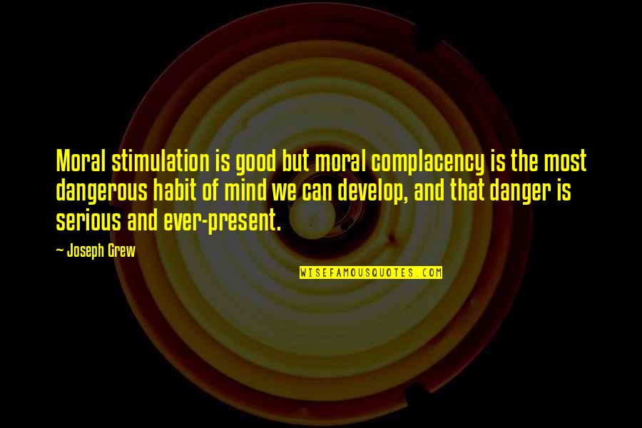 Violet Lasting Quotes By Joseph Grew: Moral stimulation is good but moral complacency is
