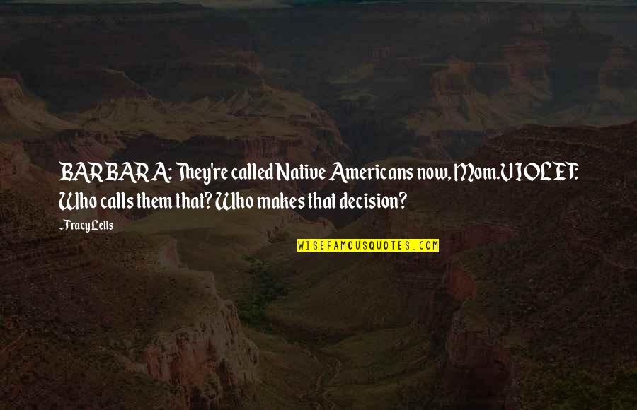 Violet Quotes By Tracy Letts: BARBARA: They're called Native Americans now, Mom.VIOLET: Who