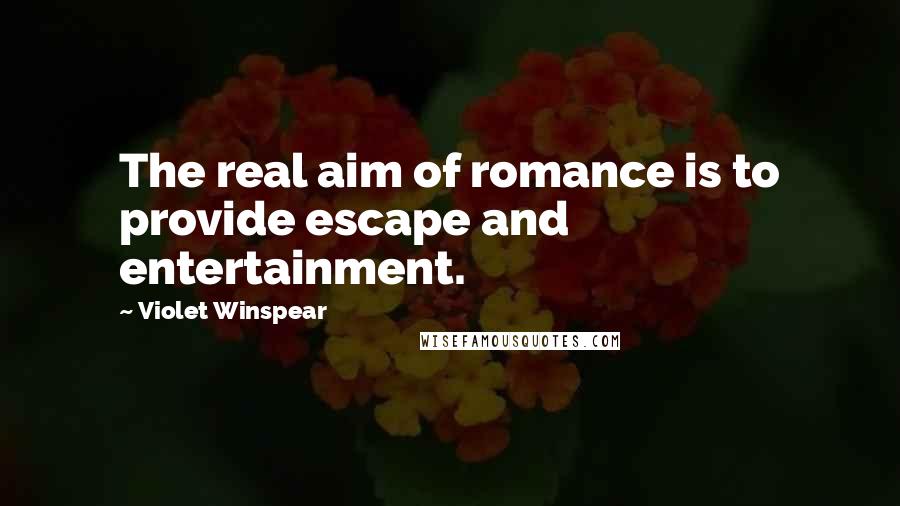 Violet Winspear quotes: The real aim of romance is to provide escape and entertainment.