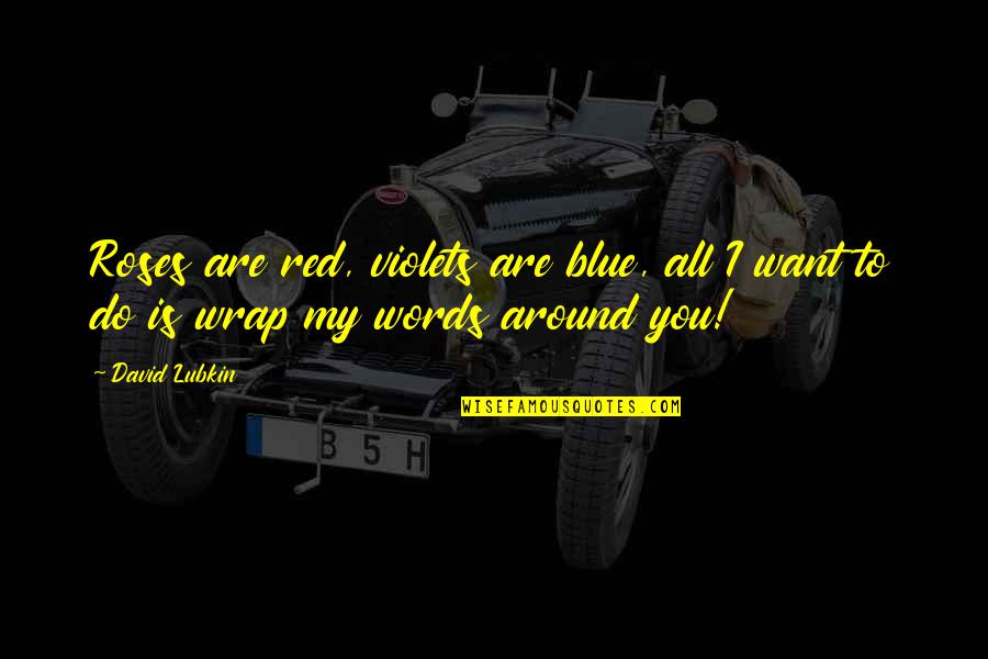 Violets Are Red Quotes By David Lubkin: Roses are red, violets are blue, all I
